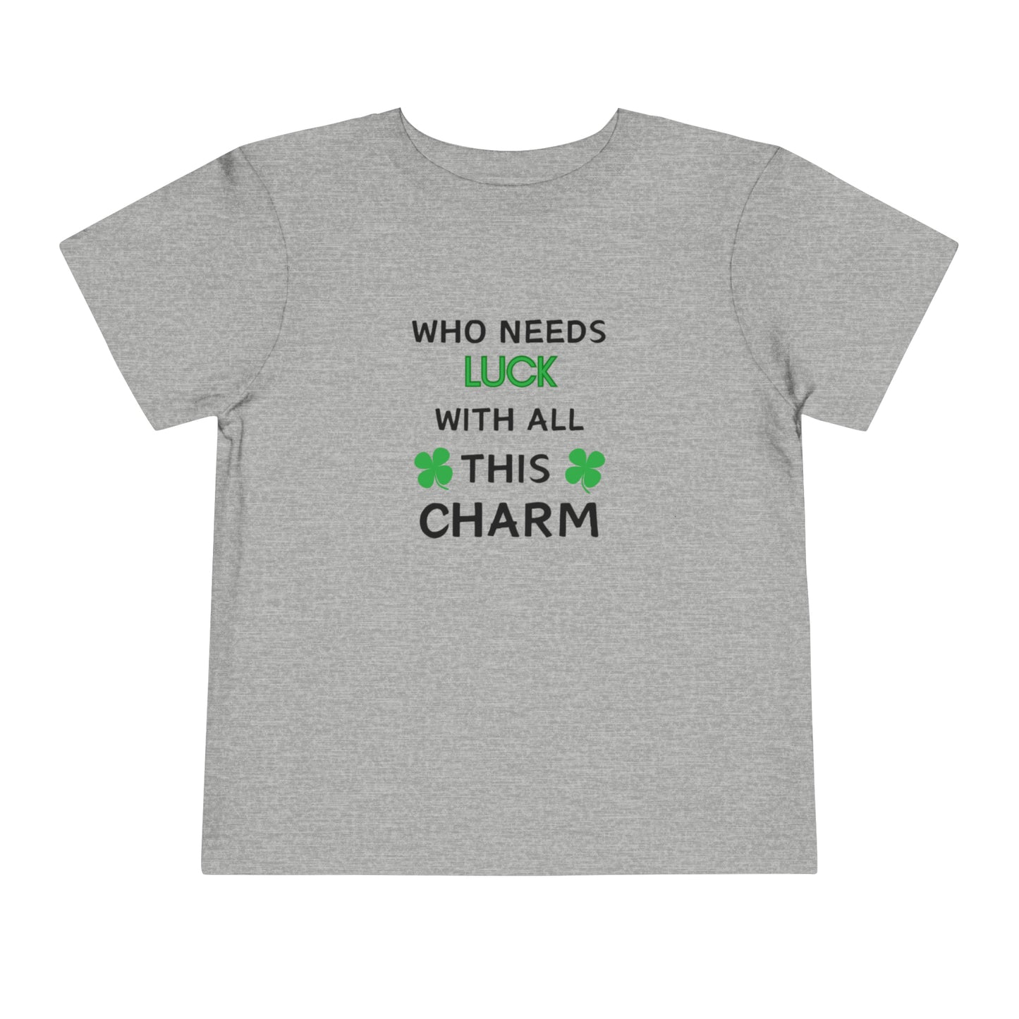 Toddler Who Needs Luck with all this Charm Short Sleeve Tee